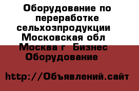 Оборудование по переработке сельхозпродукции - Московская обл., Москва г. Бизнес » Оборудование   